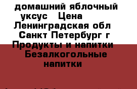 домашний яблочный уксус › Цена ­ 250 - Ленинградская обл., Санкт-Петербург г. Продукты и напитки » Безалкогольные напитки   